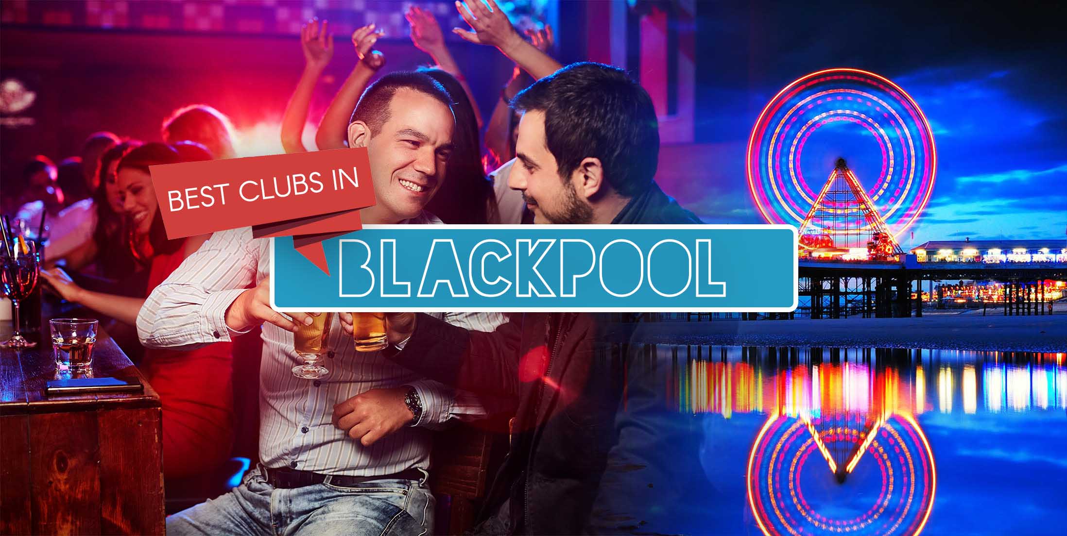 8 Best Clubs in Blackpool | Blackpool Nightclubs