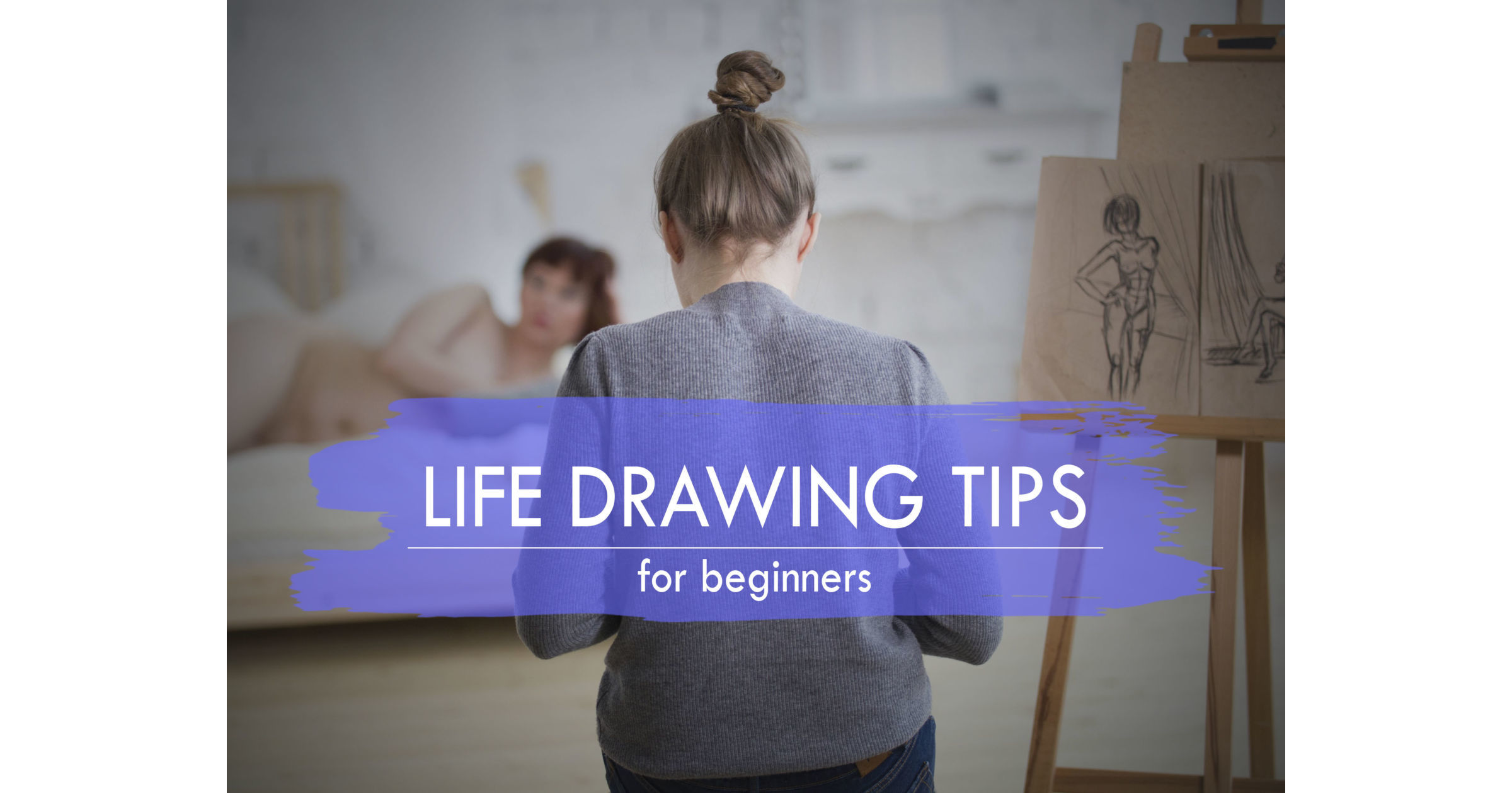 6 Simple Life Drawing Tips Clear & Easy Advice to Follow