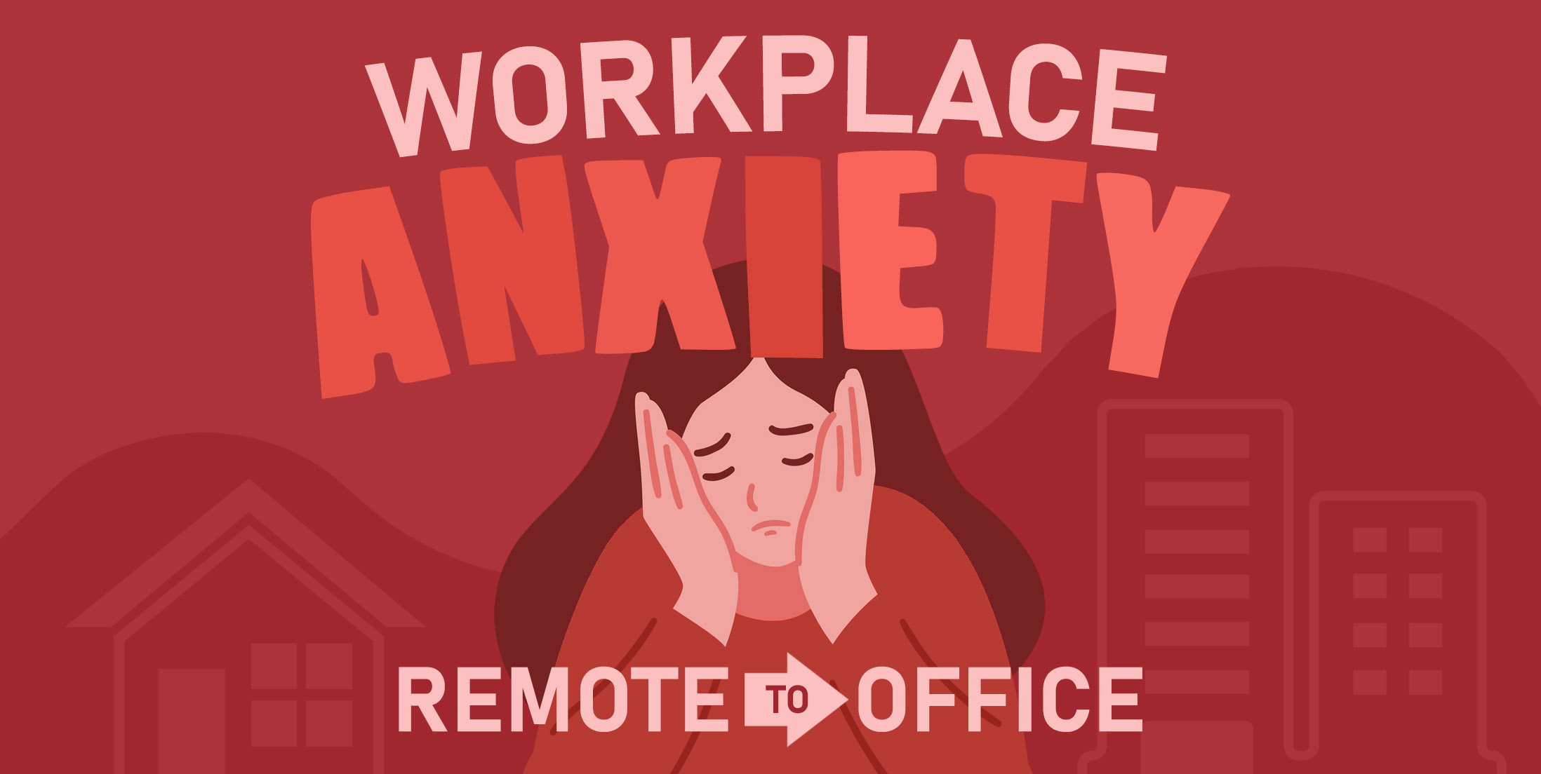 Managing Workplace Anxiety | Transitioning from Remote to Office